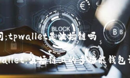 提问：tpwallet是波场链吗

tpwallet：波场链上的多功能钱包详解