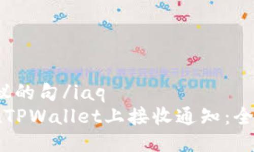 iaq提议的句/iaq
如何在TPWallet上接收通知：全面指南