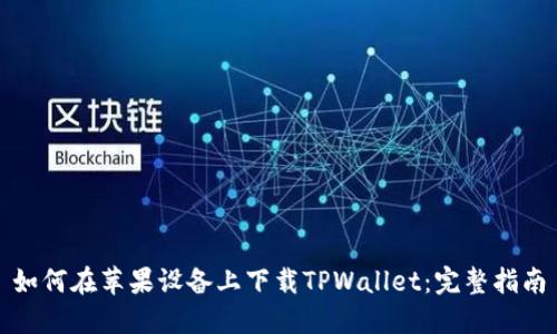 如何在苹果设备上下载TPWallet：完整指南