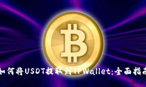 如何将USDT提取到TPWallet：全面指南