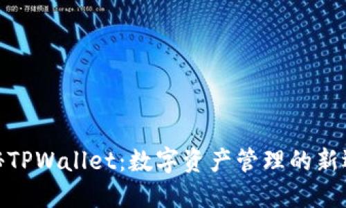 探秘TPWallet：数字资产管理的新选择