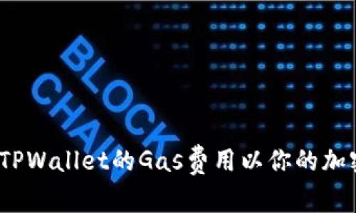  如何设置TPWallet的Gas费用以你的加密交易体验