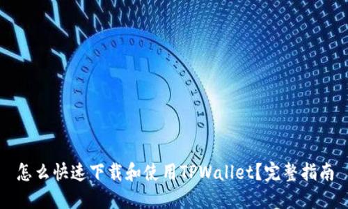 怎么快速下载和使用TPWallet？完整指南